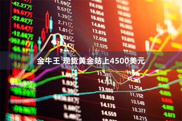 金牛王 现货黄金站上4500美元