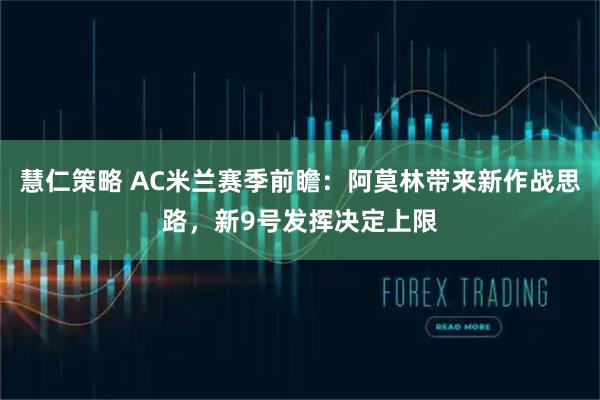 慧仁策略 AC米兰赛季前瞻：阿莫林带来新作战思路，新9号发挥决定上限